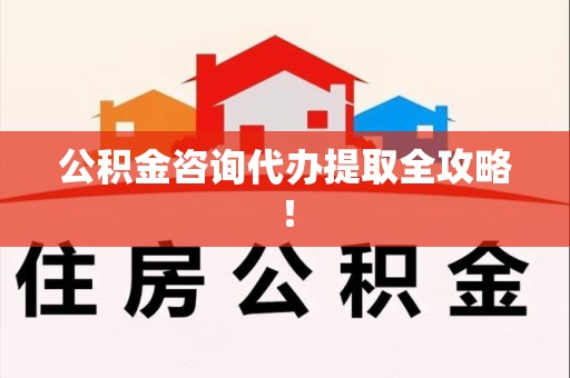 明溪公积金咨询代办提取全攻略！
