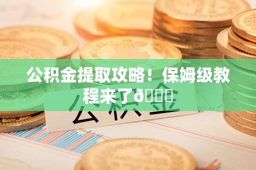 明溪公积金提取攻略！保姆级教程来了😎